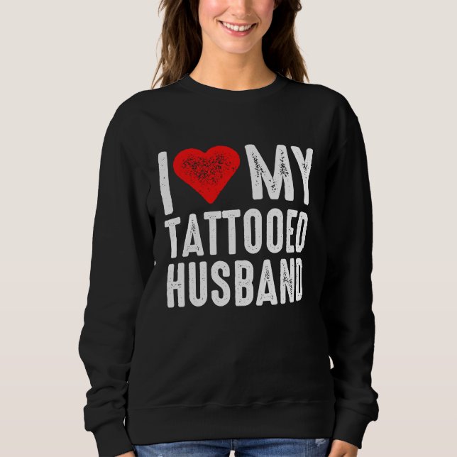 I Love My Tattooed Husband Sweatshirt (Front)