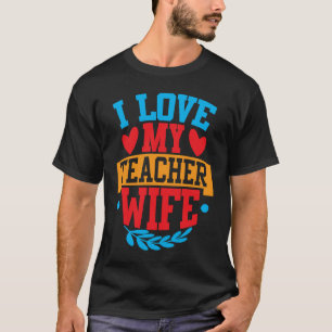 I Love My Teacher Wife I Love My Wife Couple Valen T-Shirt