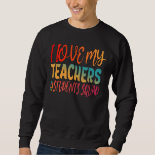 I LOVE MY TEACHERS. SWEATSHIRT