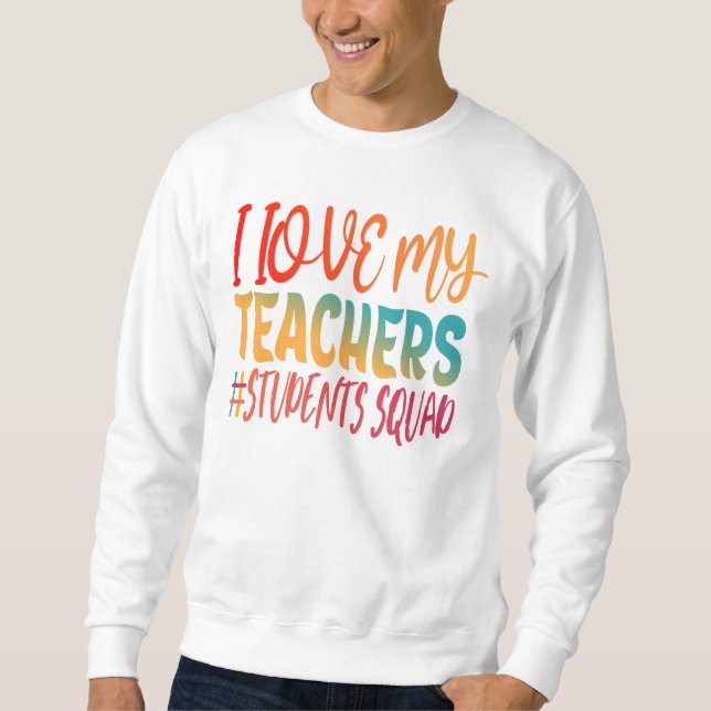 I LOVE MY TEACHERS. SWEATSHIRT (Front)
