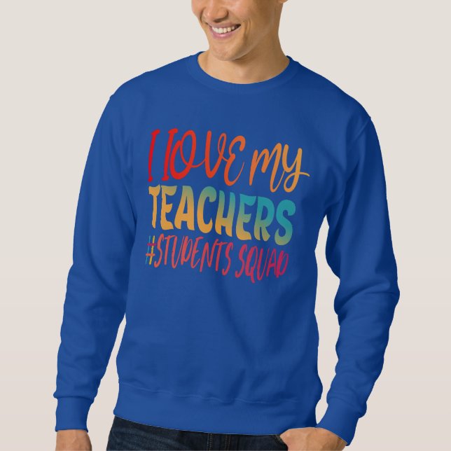 I LOVE MY TEACHERS. SWEATSHIRT (Front)