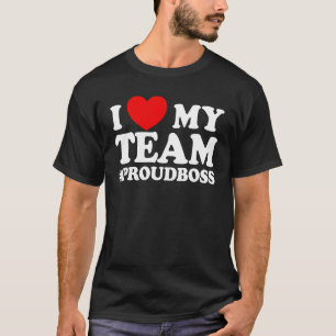I Love My Team #ProudBoss Boss T-Shirt