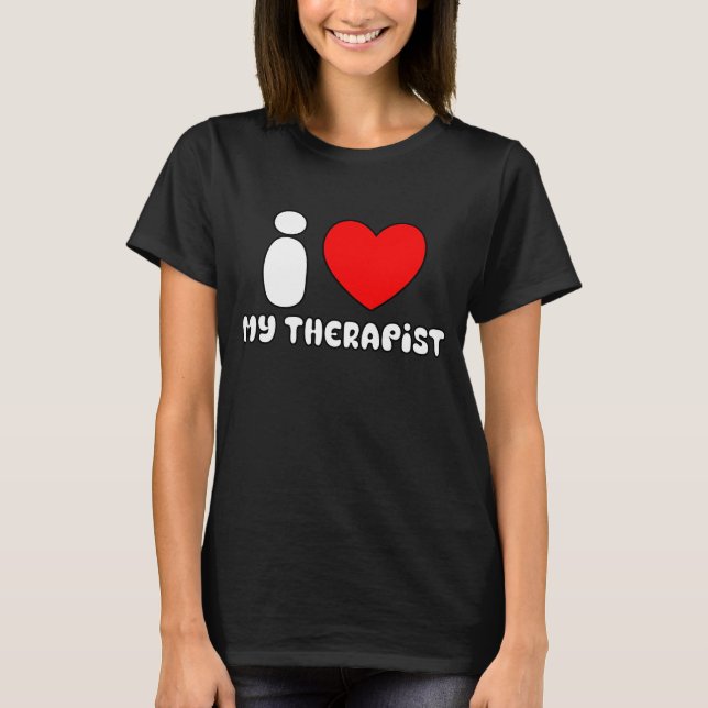 I love my therapist  Shirt (Front)