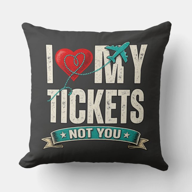 I Love My Tickets Not You | Funny Travel & Vacatio Cushion (Front)