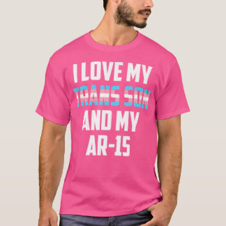 I Love My Trans Son My Ar-15 Transgender Proud Gun T-Shirt