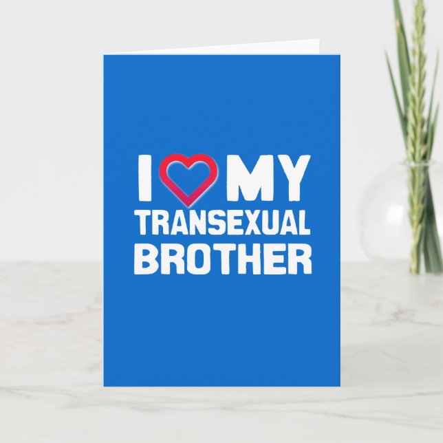 I LOVE MY TRANSEXUAL BROTHER CARD (Front)