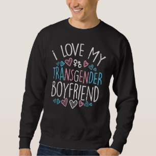 I Love My Transgender Boyfriend Transsexual Trans Sweatshirt