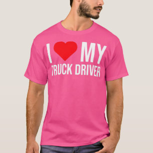 I Love My Truck Driver Cute Wife Girlfriend T T-Shirt