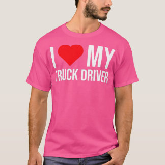 I Love My Truck Driver Cute Wife Girlfriend T T-Shirt