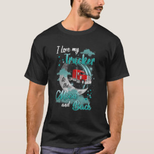 I Love My Trucker Moon And Back Truck Driver T-Shirt