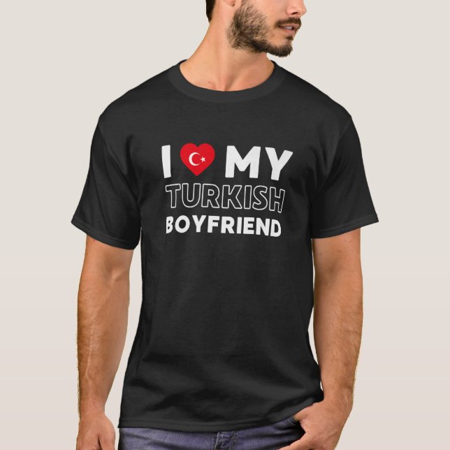 I Love My Turkish Boyfriend Turkish Friend Turkey T-Shirt (Front)