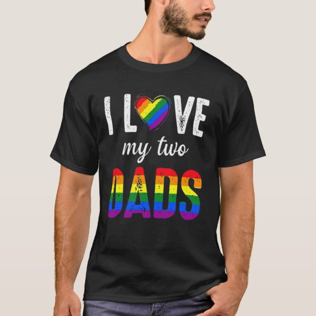 I Love My Two Dads LGBT Pride Gay Father_s Day Gif T-Shirt (Front)