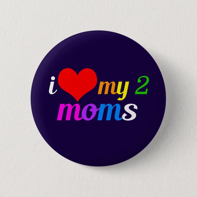 I Love My Two Moms 6 Cm Round Badge (Front)
