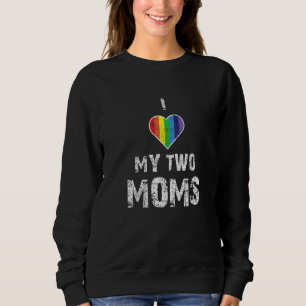 I Love My Two Moms Gay Pride Lgbtqia+ Equality Lov Sweatshirt