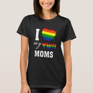 I Love My Two Moms Lgbt Gay Lesbian Proud Mother's T-Shirt