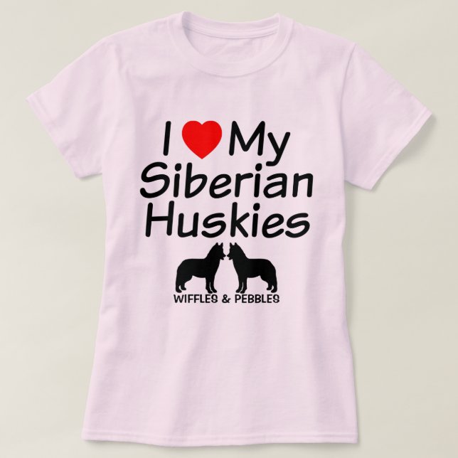 I Love My TWO Siberian Husky Dogs T-Shirt (Design Front)