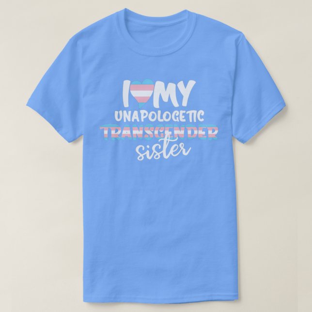 I Love My Unapologetic Transgender Sister Trans Fl T-Shirt (Design Front)