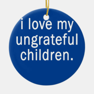 I Love My Ungrateful Children Funny Parents Ceramic Tree Decoration