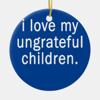 I Love My Ungrateful Children Funny Parents Ceramic Tree Decoration
