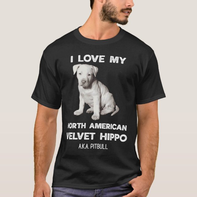 I love my Velvet Hippo aka Pitbull Owners T-Shirt (Front)