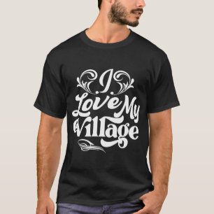 I love my Village t-shirt