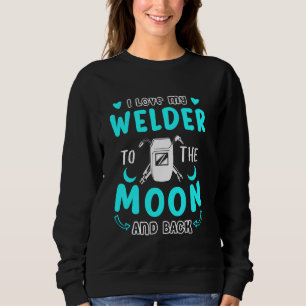 I Love My Welder To The Moon And Back Cute Sweatshirt