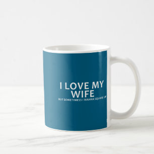 I love my wife but sometimes i wanna square up coffee mug