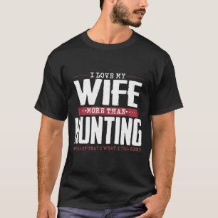 I Love My  Wife More Than Hunting T-Shirt