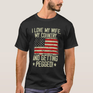 I Love My Wife My Country And Getting Pegged 1 T-Shirt