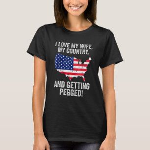 I Love My Wife My Country And Getting Pegged 4 T-Shirt
