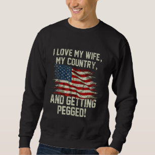 I LOVE MY WIFE MY COUNTRY AND GETTING PEGGED 4th O Sweatshirt