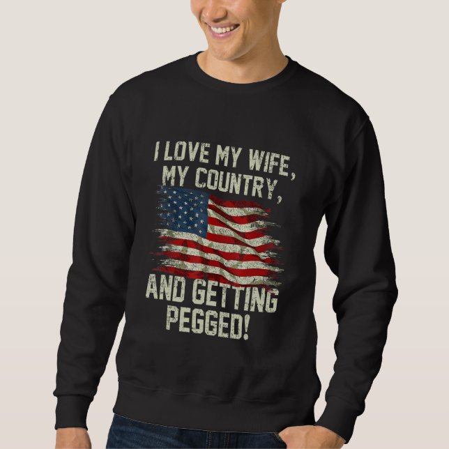 I LOVE MY WIFE MY COUNTRY AND GETTING PEGGED 4th O Sweatshirt (Front)