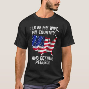I Love My Wife My Country And Getting Pegged 7 T-Shirt