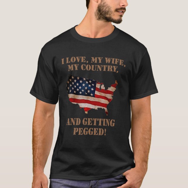 I Love My Wife My Country And Getting Pegged Ameri T-Shirt (Front)