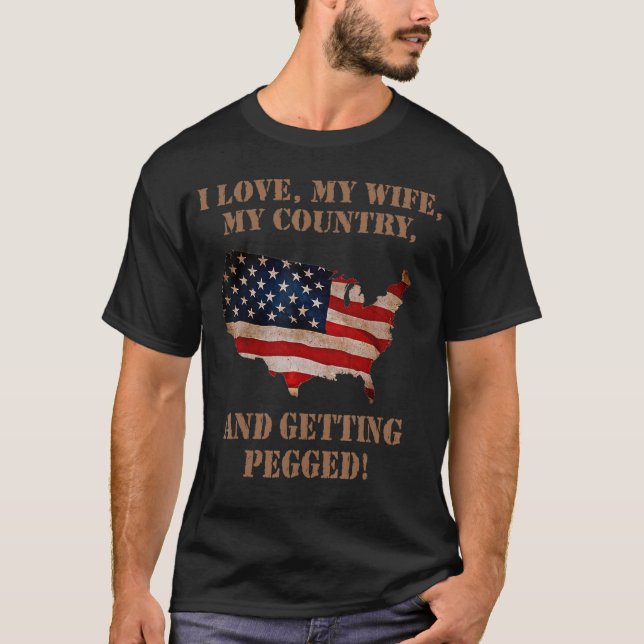 I Love My Wife My Country And Getting Pegged Ameri T-Shirt (Front)