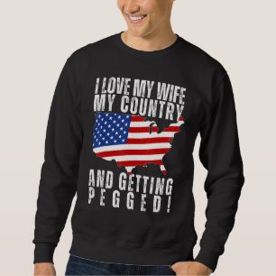 I LOVE MY WIFE, MY COUNTRY, AND GETTING PEGGED Fun Sweatshirt