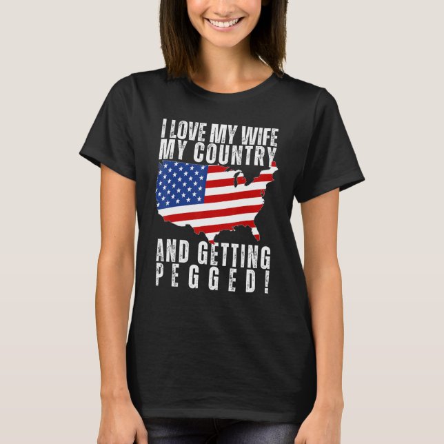 I LOVE MY WIFE, MY COUNTRY, AND GETTING PEGGED Fun T-Shirt (Front)