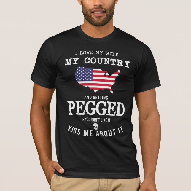 I love my wife my country and getting pegged T-Shirt (Front)