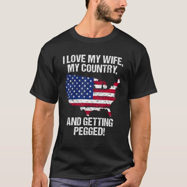 I LOVE MY WIFE MY COUNTRY AND GETTING PEGGED T-Shirt (Front)