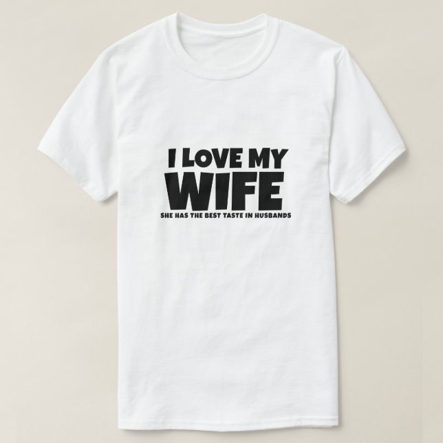 I love my wife she has best taste in husbands T-Shirt (Design Front)
