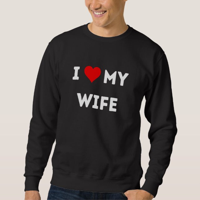 I love my wife sweatshirt (Front)