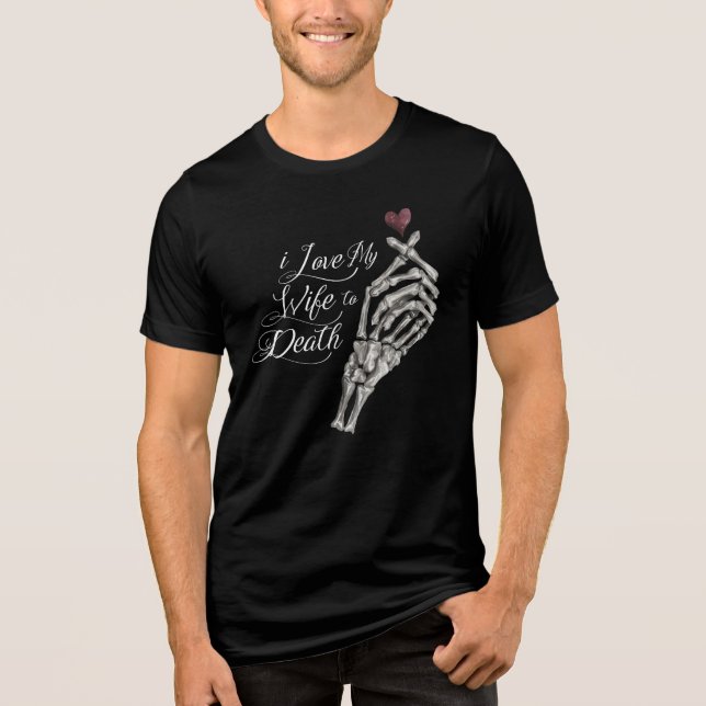 I Love My Wife to Death Skeleton Hand Heart Tri-Blend Shirt (Front)