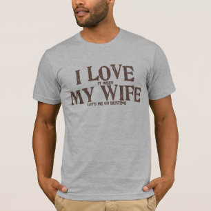 I love my wife when she lets me go hunting T-Shirt