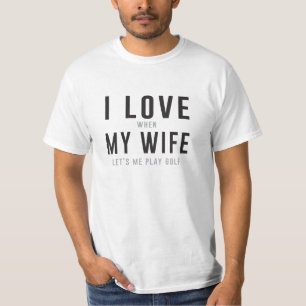 I Love My Wife When She Lets Me Play Golf T-Shirt