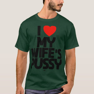 I LOVE MY WIFES PUSSY cat T-Shirt