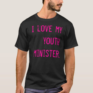 I love my youth minister. T-Shirt