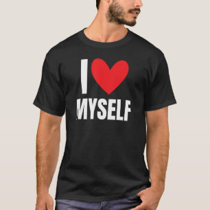 I Love Myself Me Funny Friend BFF Heart Hilarious T-Shirt