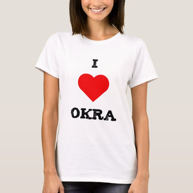 I love okra T-Shirt (Front)
