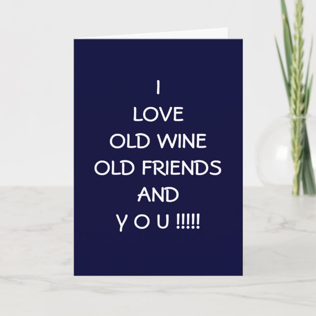 I LOVE OLD WINE OLD FRIENDS AND Y O U !!!!! CARD (Front)