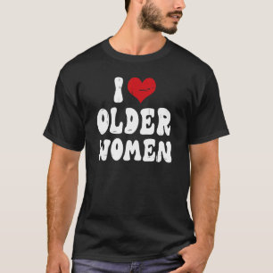 I Love Older Women I Heart Older Women Sarcastic T-Shirt